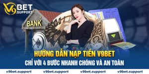 Hướng Dẫn Nạp Tiền V9bet Chỉ Với 4 Bước Siêu Nhanh