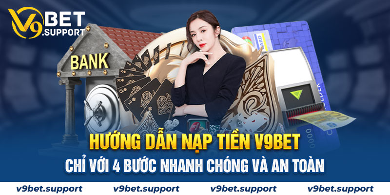 Hướng Dẫn Nạp Tiền V9bet Chỉ Với 4 Bước Siêu Nhanh