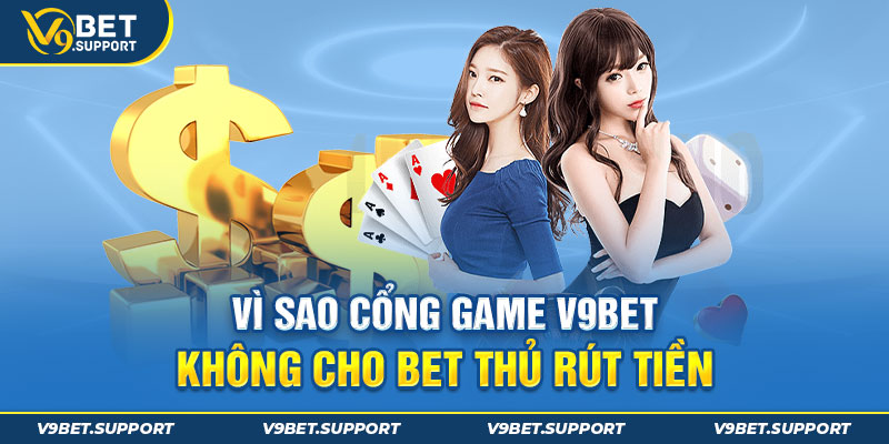 Vì nguyên nhân nào mà bet thủ không rút tiền V9BET được?