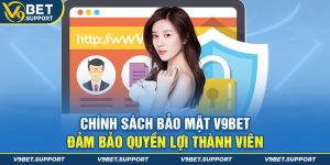 Chính Sách Bảo Mật V9bet Đảm Bảo Quyền Lợi Thành Viên 