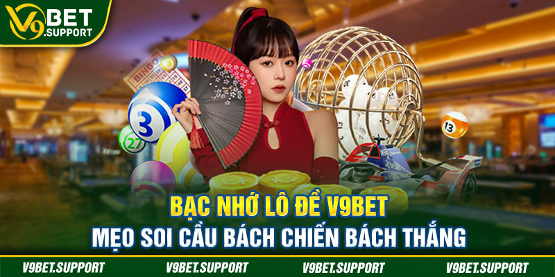 Bạc Nhớ Lô Đề V9bet - Mẹo Soi Cầu Bách Chiến Bách Thắng