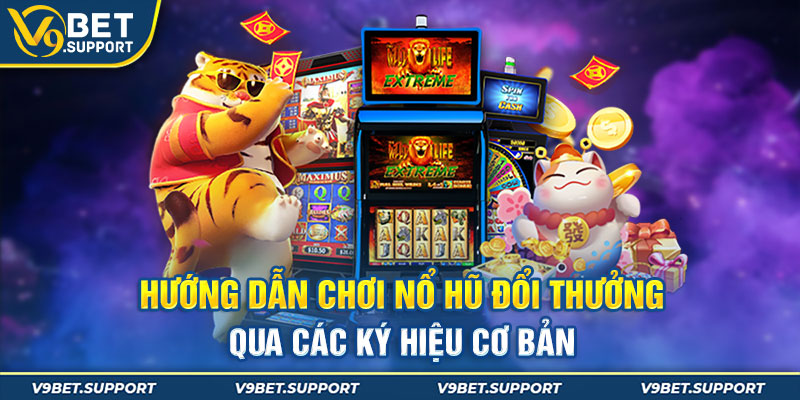 Hướng dẫn chơi nổ hũ đổi thưởng qua các ký hiệu cơ bản