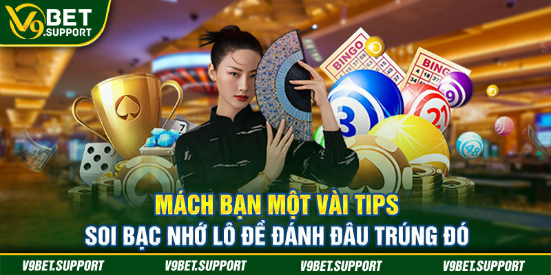 Mách bạn vài tips soi bạc nhớ lô đề đánh đâu trúng đó