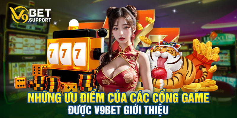 Những ưu điểm của các cổng game được V9bet giới thiệu