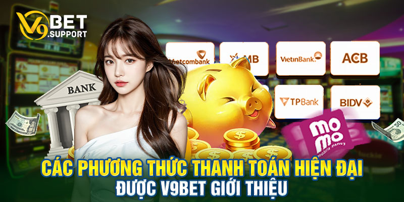 Các phương thức thanh toán phổ biến được V9bet giới thiệu tới cược thủ