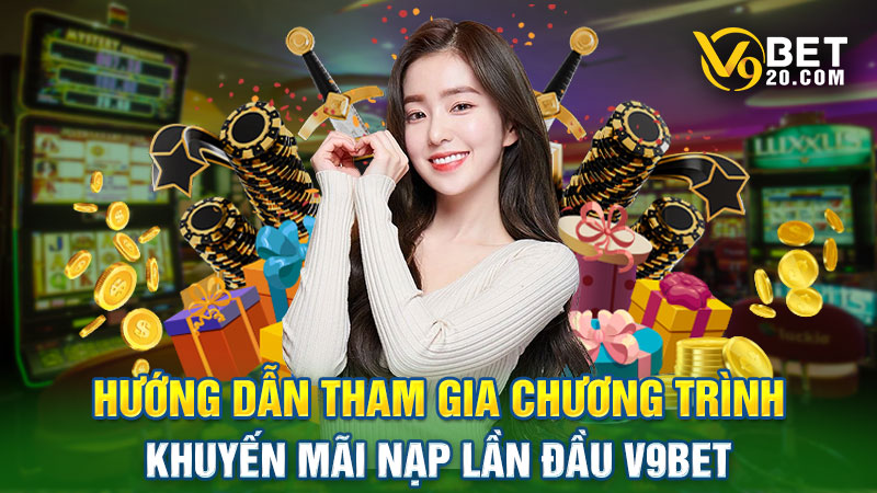 Các bước nhận ưu đãi nạp lần đầu của V9bet